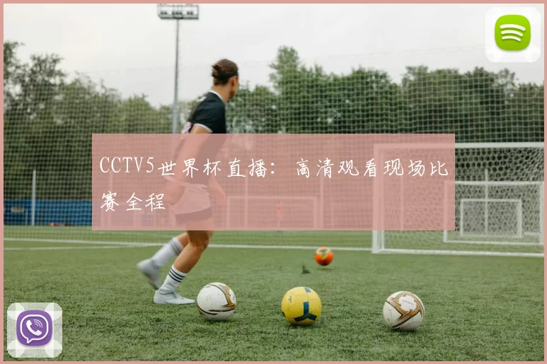 CCTV5世界杯直播:高清观看现场比赛全程