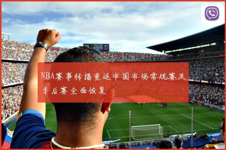 NBA赛事转播重返中国市场常规赛及季后赛全面恢复
