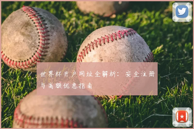 世界杯开户网址全解析：安全注册与高额优惠指南