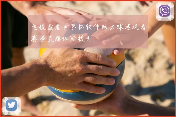 电视盒看世界杯软件助力球迷观看赛事直播体验提升