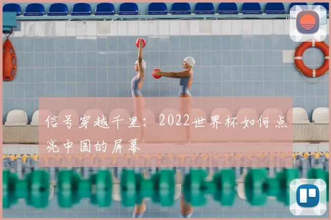 信号穿越千里:2022世界杯如何点亮中国的屏幕