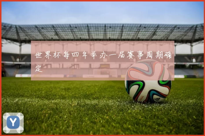世界杯每四年举办一届赛事周期确定