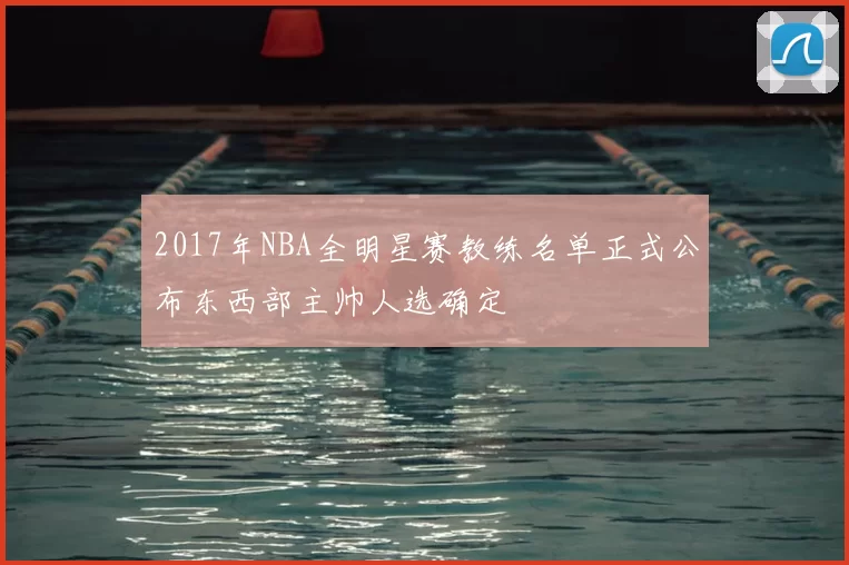 2017年NBA全明星赛教练名单正式公布东西部主帅人选确定