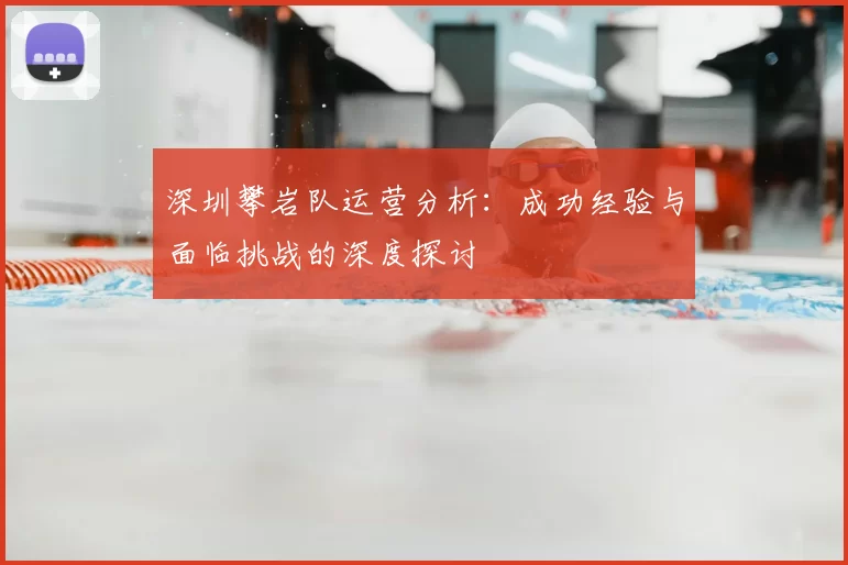 深圳攀岩队运营分析:成功经验与面临挑战的深度探讨