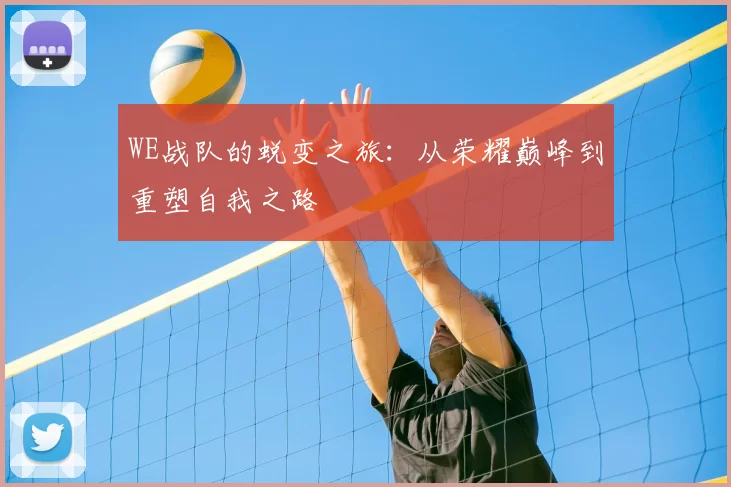 WE战队的蜕变之旅：从荣耀巅峰到重塑自我之路
