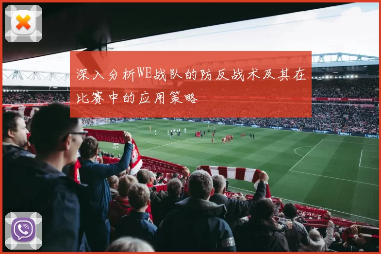 深入分析WE战队的防反战术及其在比赛中的应用策略