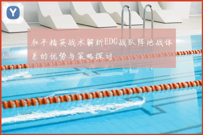和平精英战术解析EDG战队阵地战体系的优势与策略探讨