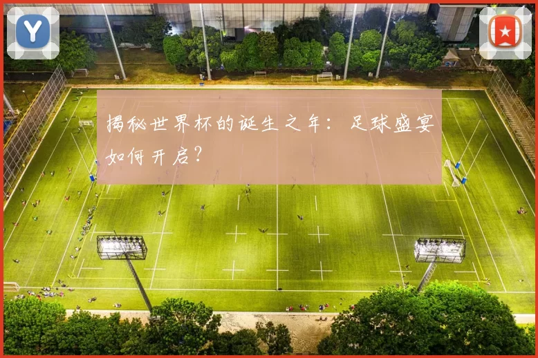 揭秘世界杯的诞生之年:足球盛宴如何开启?