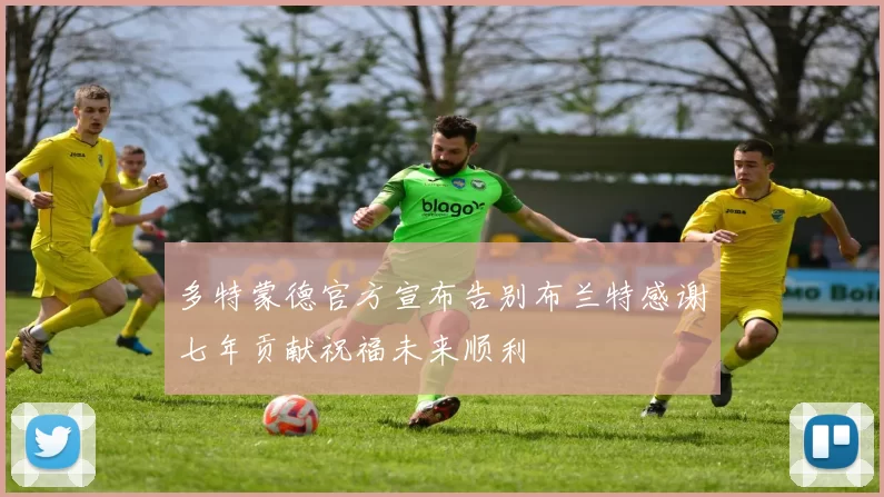 多特蒙德官方宣布告别布兰特感谢七年贡献祝福未来顺利