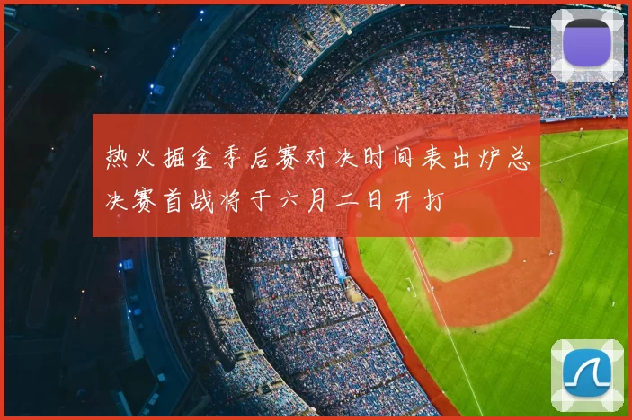 热火掘金季后赛对决时间表出炉总决赛首战将于六月二日开打