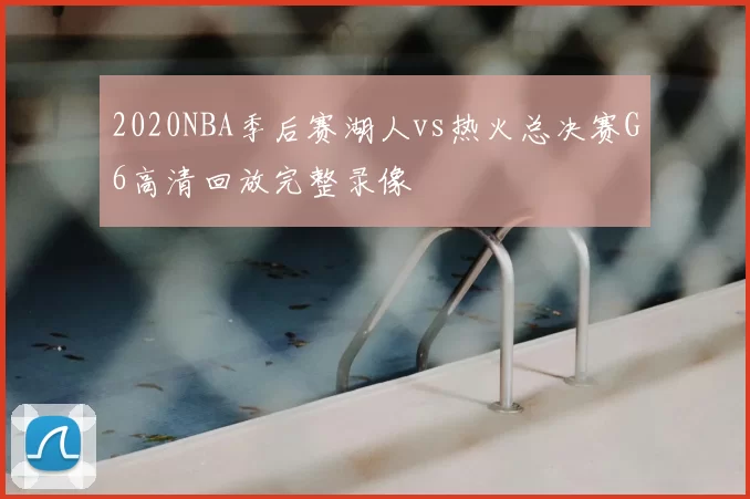 2020NBA季后赛湖人vs热火总决赛G6高清回放完整录像